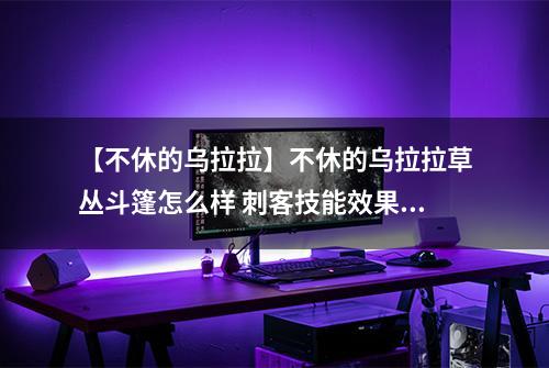 【不休的乌拉拉】不休的乌拉拉草丛斗篷怎么样 刺客技能效果图鉴