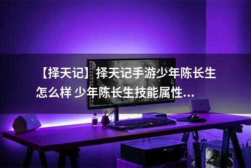 【择天记】择天记手游少年陈长生怎么样 少年陈长生技能属性详解