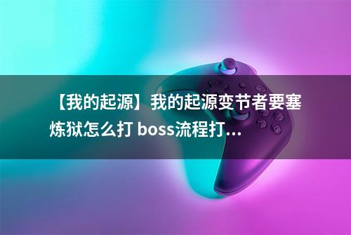 【我的起源】我的起源变节者要塞炼狱怎么打 boss流程打法技巧攻略