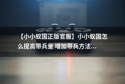 【小小蚁国正版官服】小小蚁国怎么提高带兵量 增加带兵方法攻略