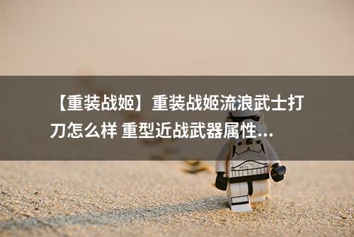 【重装战姬】重装战姬流浪武士打刀怎么样 重型近战武器属性图鉴