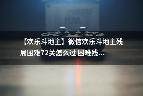 【欢乐斗地主】微信欢乐斗地主残局困难72关怎么过 困难残局第72关攻略