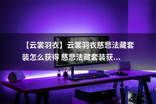 【云裳羽衣】云裳羽衣慈悲法藏套装怎么获得 慈悲法藏套装获得方法详解