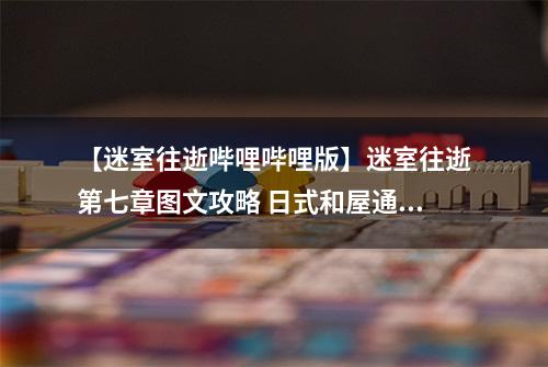 【迷室往逝哔哩哔哩版】迷室往逝第七章图文攻略 日式和屋通关心得分享