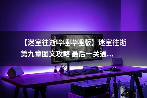 【迷室往逝哔哩哔哩版】迷室往逝第九章图文攻略 最后一关通关方法介绍