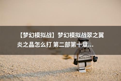 【梦幻模拟战】梦幻模拟战翠之翼炎之晶怎么打 第二部第十章主线剧情攻略