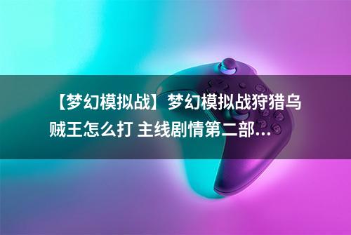 【梦幻模拟战】梦幻模拟战狩猎乌贼王怎么打 主线剧情第二部支线任务攻略