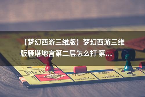 【梦幻西游三维版】梦幻西游三维版雁塔地宫第二层怎么打 第二层通关攻略