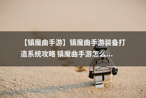 【镇魔曲手游】镇魔曲手游装备打造系统攻略 镇魔曲手游怎么打造顶级装套