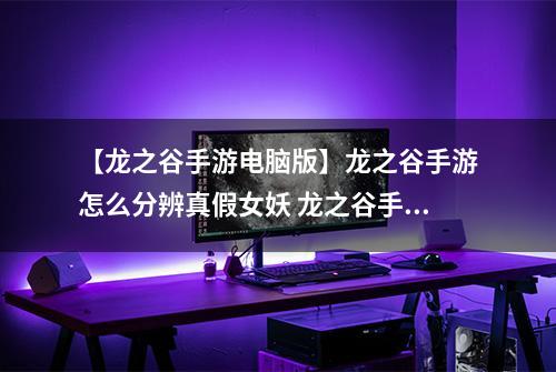 【龙之谷手游电脑版】龙之谷手游怎么分辨真假女妖 龙之谷手游辨别真假女妖攻略