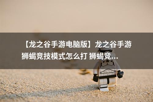 【龙之谷手游电脑版】龙之谷手游狮蝎竞技模式怎么打 狮蝎竞技模式三星通关攻略