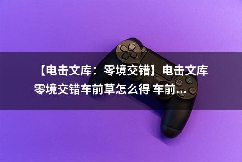 【电击文库：零境交错】电击文库零境交错车前草怎么得 车前草属性及获得方法介绍