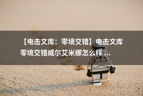 【电击文库：零境交错】电击文库零境交错威尔艾米娜怎么样 威尔艾米娜技能属性图鉴