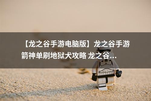 【龙之谷手游电脑版】龙之谷手游箭神单刷地狱犬攻略 龙之谷手游箭神地狱犬单通技巧