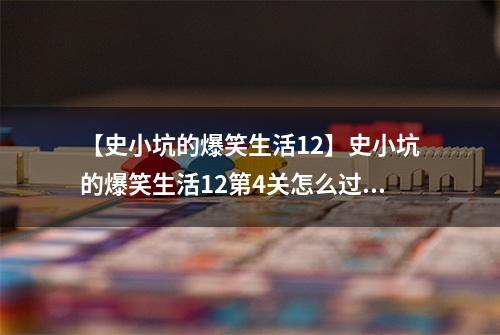 【史小坑的爆笑生活12】史小坑的爆笑生活12第4关怎么过 第4关史小坑逗恶龙通关技巧分析