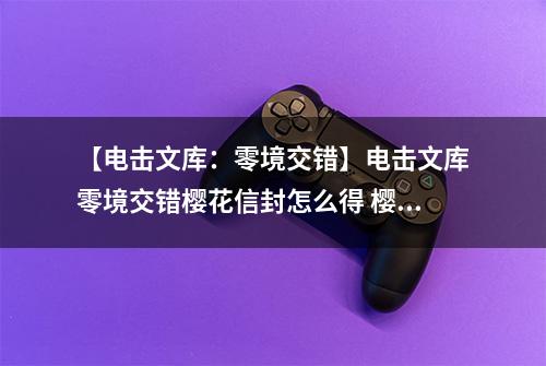 【电击文库：零境交错】电击文库零境交错樱花信封怎么得 樱花信封属性及获得方法介绍